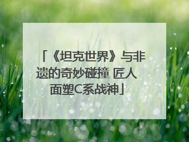 《坦克世界》与非遗的奇妙碰撞 匠人面塑C系战神