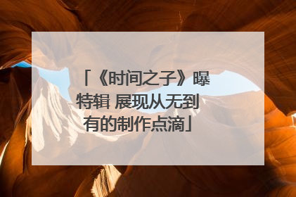 《时间之子》曝特辑 展现从无到有的制作点滴