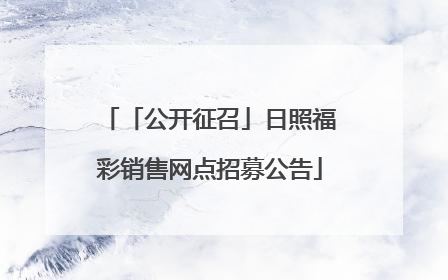 「公开征召」日照福彩销售网点招募公告