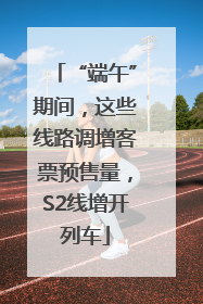 “端午”期间，这些线路调增客票预售量，S2线增开列车