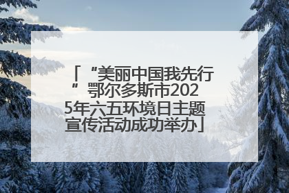 “美丽中国我先行”鄂尔多斯市2025年六五环境日主题宣传活动成功举办