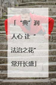 “典”润人心 让“法治之花”常开长盛