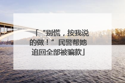 “别慌，按我说的做！”民警帮她追回全部被骗款