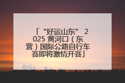“好运山东” 2025 黄河口（东营）国际公路自行车赛即将激情开赛