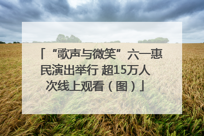 “歌声与微笑”六一惠民演出举行 超15万人次线上观看（图）