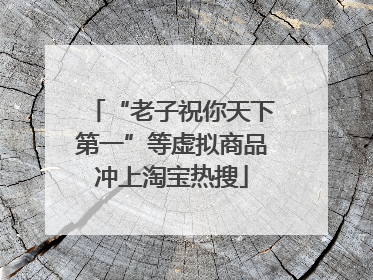 “老子祝你天下第一”等虚拟商品冲上淘宝热搜