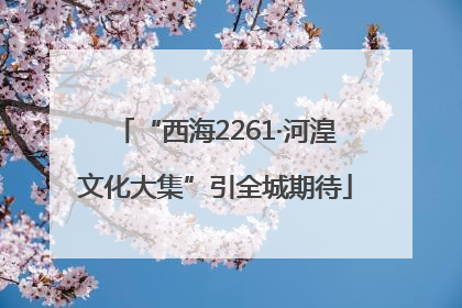 “西海2261·河湟文化大集”引全城期待
