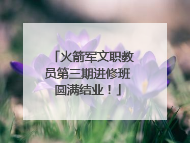 火箭军文职教员第三期进修班圆满结业！