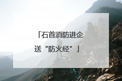 石首消防进企送“防火经”