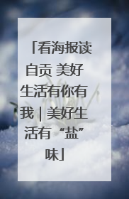 看海报读自贡 美好生活有你有我｜美好生活有“盐”味