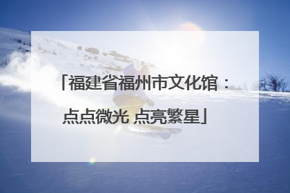 福建省福州市文化馆：点点微光 点亮繁星