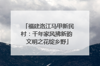 福建洛江马甲新民村：千年家风拂新韵 文明之花绽乡野