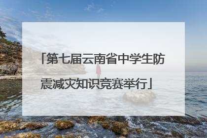 第七届云南省中学生防震减灾知识竞赛举行