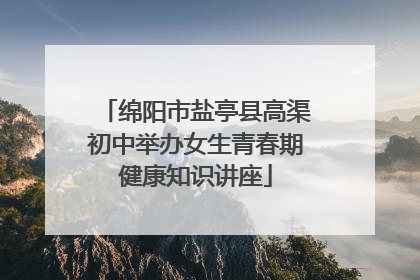 绵阳市盐亭县高渠初中举办女生青春期健康知识讲座