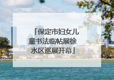 保定市妇女儿童书法临帖展徐水区巡展开幕