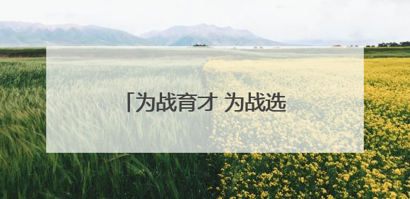 为战育才 为战选才（国防视线）