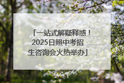 一站式解疑释惑！2025日照中考招生咨询会火热举办