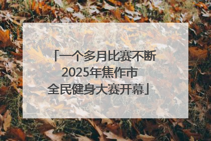 一个多月比赛不断 2025年焦作市全民健身大赛开幕