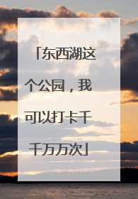 东西湖这个公园，我可以打卡千千万万次