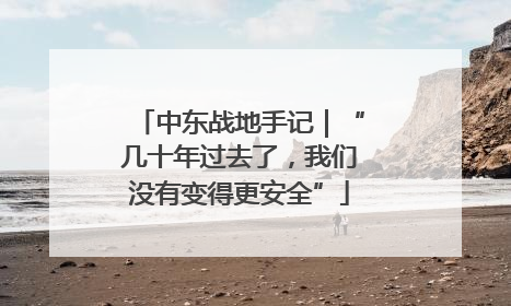 中东战地手记｜“几十年过去了，我们没有变得更安全”