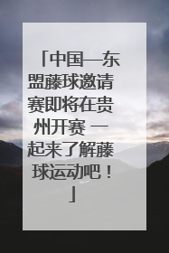 中国—东盟藤球邀请赛即将在贵州开赛 一起来了解藤球运动吧！