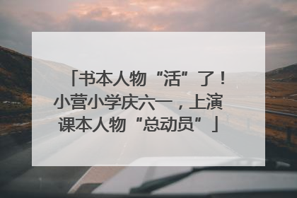 书本人物“活”了！小营小学庆六一，上演课本人物“总动员”