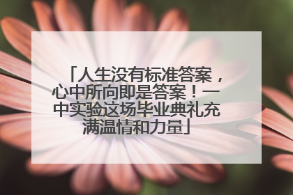 人生没有标准答案，心中所向即是答案！一中实验这场毕业典礼充满温情和力量