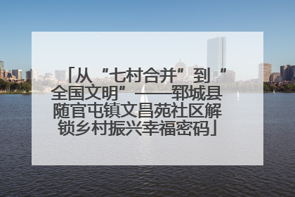 从“七村合并”到“全国文明”——郓城县随官屯镇文昌苑社区解锁乡村振兴幸福密码