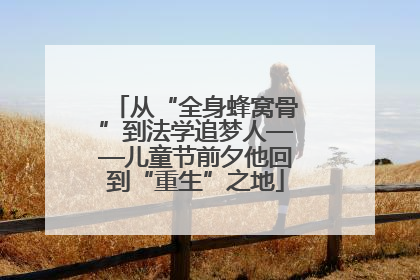 从“全身蜂窝骨”到法学追梦人——儿童节前夕他回到“重生”之地