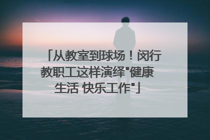 从教室到球场！闵行教职工这样演绎