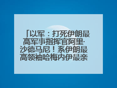 以军：打死伊朗最高军事指挥官阿里·沙德马尼！系伊朗最高领袖哈梅内伊最亲密的人之一