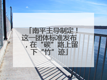 南平主导制定！这一团体标准发布，在“碳”路上留下“竹”迹