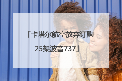 卡塔尔航空放弃订购25架波音737