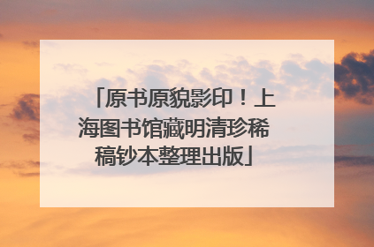 原书原貌影印！上海图书馆藏明清珍稀稿钞本整理出版