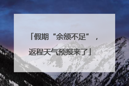 假期“余额不足”，返程天气预报来了