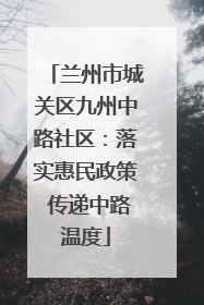 兰州市城关区九州中路社区：落实惠民政策 传递中路温度