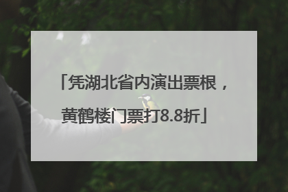 凭湖北省内演出票根，黄鹤楼门票打8.8折
