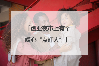 创业夜市上有个暖心“点灯人”