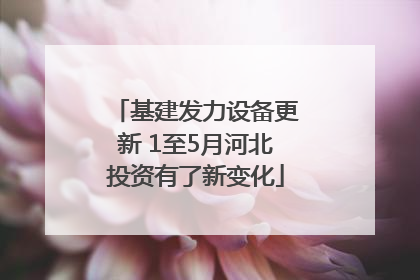 基建发力设备更新 1至5月河北投资有了新变化
