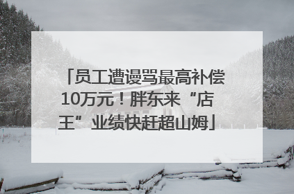 员工遭谩骂最高补偿10万元！胖东来“店王”业绩快赶超山姆