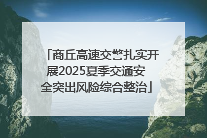 商丘高速交警扎实开展2025夏季交通安全突出风险综合整治