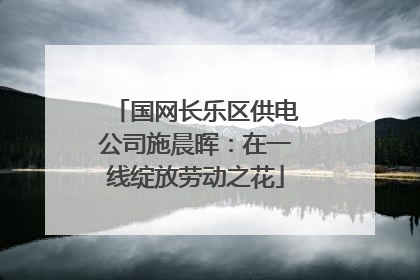 国网长乐区供电公司施晨晖：在一线绽放劳动之花