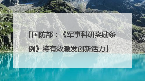 国防部：《军事科研奖励条例》将有效激发创新活力