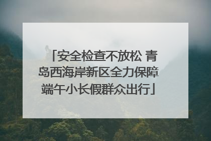 安全检查不放松 青岛西海岸新区全力保障端午小长假群众出行