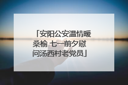 安阳公安温情暖桑榆 七一前夕慰问汤西村老党员