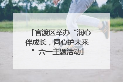 官渡区举办“润心伴成长，同心护未来”六一主题活动