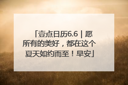 壹点日历6.6｜愿所有的美好，都在这个夏天如约而至！早安