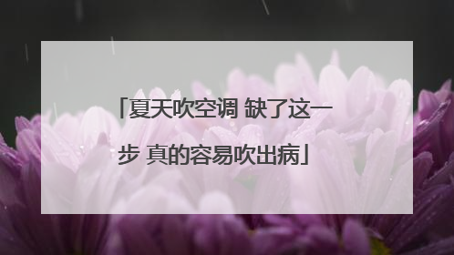 夏天吹空调 缺了这一步 真的容易吹出病