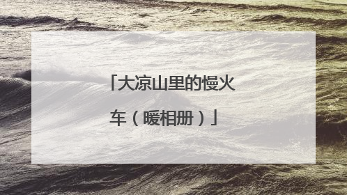 大凉山里的慢火车（暖相册）