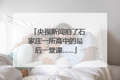 央视新闻拍了石家庄一所高中的最后一堂课……